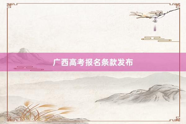 广西高考报名条款发布